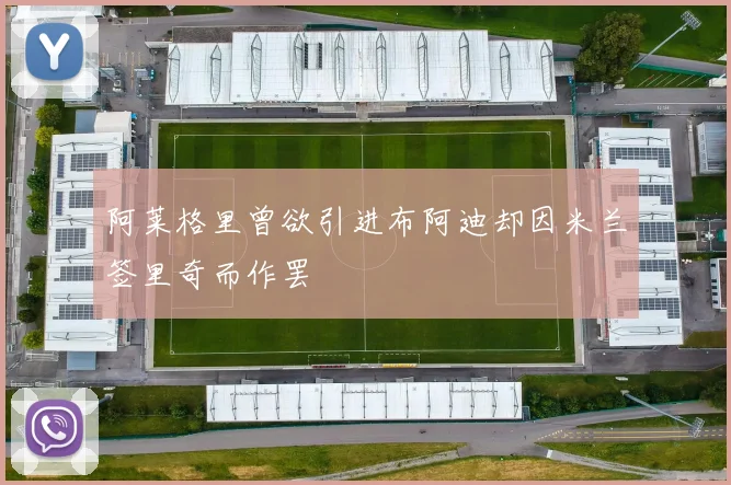 阿莱格里曾欲引进布阿迪却因米兰签里奇而作罢